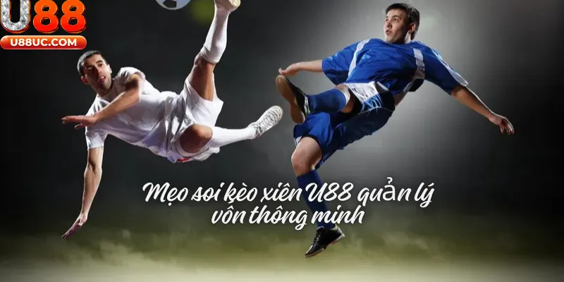 Mẹo soi kèo xiên u88 quản lý vốn thông minh